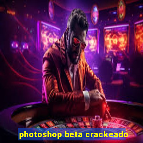 photoshop beta crackeado